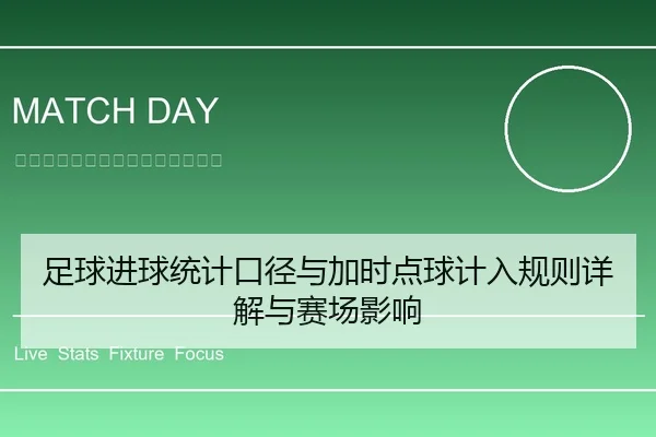 足球进球统计口径与加时点球计入规则详解与赛场影响